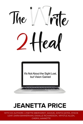 The Write 2 Heal: It's not about the sight lost, but vision gained By Lynette Eberhardt, Samuel Jonita Gates, Stacie Leap Cover Image