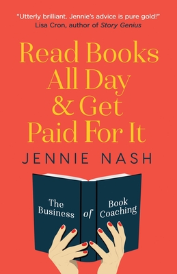 Read Books All Day and Get Paid For It: The Business of Book Coaching By Jennie Nash Cover Image