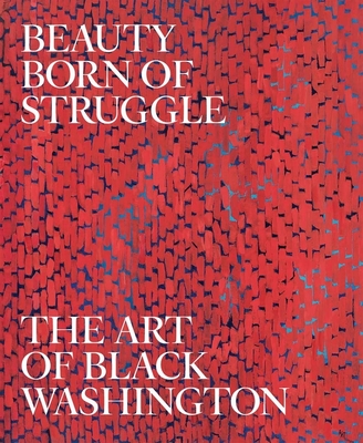 Beauty Born of Struggle: The Art of Black Washington (Studies in the History of Art Series #83) By Jeffrey C. Stewart (Editor) Cover Image