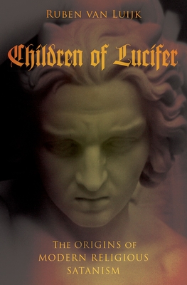 Children of Lucifer: The Origins of Modern Religious Satanism (Oxford Studies in Western Esotericism) Cover Image
