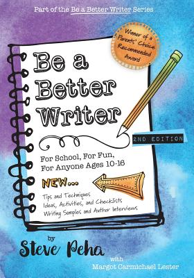Be a Better Writer: For School, For Fun, For Anyone Ages 10-15 By Margot Carmichael Lester, Steve Peha Cover Image
