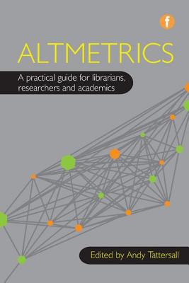Altmetrics: A Practical Guide For Librarians, Researchers And Academics