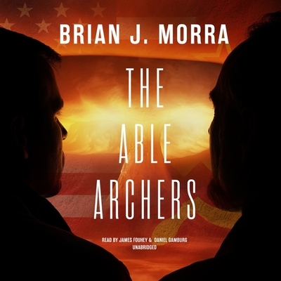 The Able Archers By Brian J. Morra, James Fouhey (Read by), Daniel Gamburg (Read by) Cover Image
