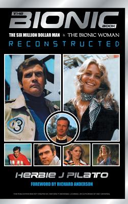 The Bionic Book: The Six Million Dollar Man and the Bionic Woman Reconstructed By Herbie J. Pilato, Richard Anderson (Foreword by) Cover Image