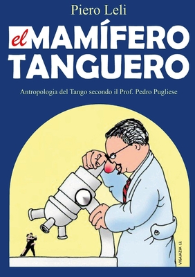 Il Mammifero Tanghero: Antropologia del Tango, secondo il Prof. Pedro Pugliese By Piero Leli Cover Image