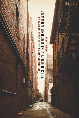 Common Ground in a Liquid City: Essays in Defense of an Urban Future Cover Image