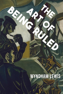 The Art of Being Ruled By Wyndham Lewis Cover Image