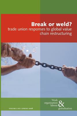 Break or Weld?: Trade Union Responses to Global Value Chain Restructuring (Work Organisation) Cover Image