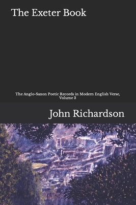 The Exeter Book: The Anglo-Saxon Poetic Records in Modern English, Volume 3 By John Richardson Cover Image