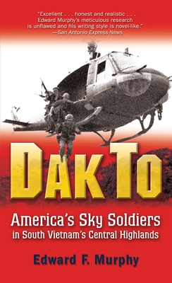 Dak To: America's Sky Soldiers in South Vietnam's Central Highlands By Edward Murphy Cover Image