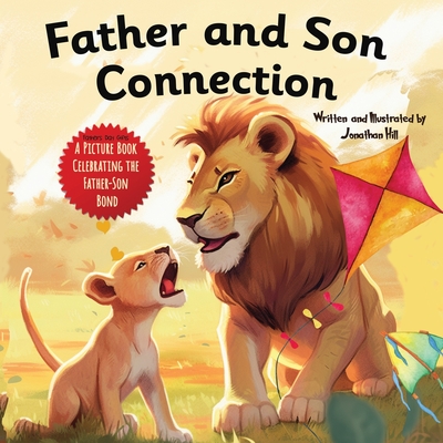 Father and Son Connection: Fathers Day Gifts, Why a Son Needs a Dad Celebrate Your Father and Son Bond this Father's Day with this Heartwarming P Cover Image