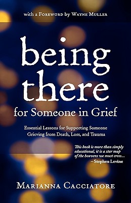 Cover for Being There for Someone in Grief - Essential Lessons for Supporting Someone Grieving from Death, Loss and Trauma