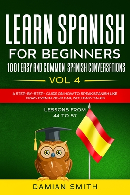 Learn Spanish For Beginner: 1001 EASY AND COMMON SPANISH CONVERSATIONS: -Vol 4- A step-by-step- guide on how to speak Spanish like crazy even in y Cover Image