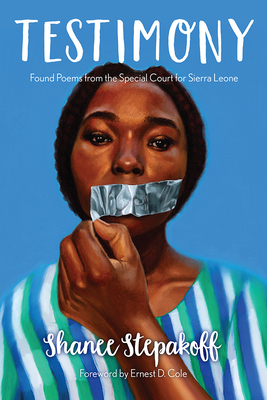 Testimony: Found Poems from the Special Court for Sierra Leone (The Griot Project Book Series) By Shanee Stepakoff, Ernest D. Cole (Foreword by) Cover Image