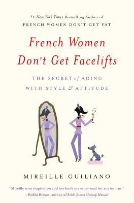 French Women Don't Get Facelifts: The Secret of Aging with Style & Attitude By Mireille Guiliano (By (artist)) Cover Image