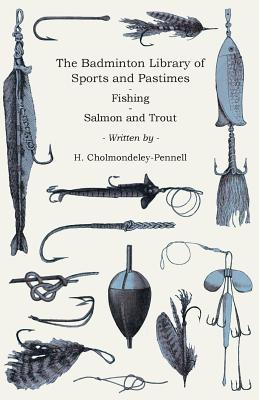 The Badminton Library of Sports and Pastimes - Fishing - Salmon and Trout  (Paperback)