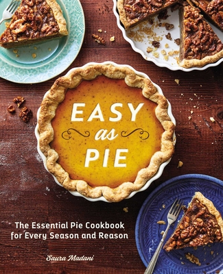 Easy as Pie: The Essential Pie Cookbook for Every Season and Reason By Saura Madani Cover Image