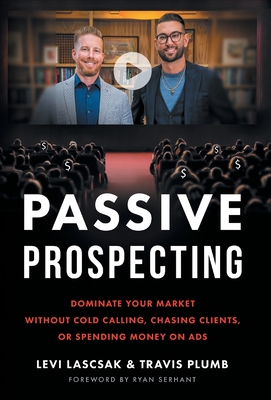 Passive Prospecting: Dominate Your Market without Cold Calling, Chasing Clients, or Spending Money on Ads Cover Image