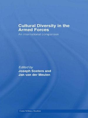 Cultural Diversity in the Armed Forces: An International Comparison (Cass Military Studies) By Joseph L. Soeters (Editor), Jan Van Der Meulen (Editor) Cover Image