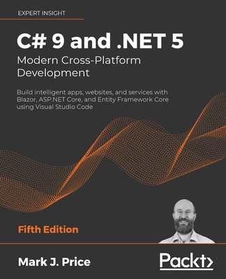 C# 9 and .NET 5 - Modern Cross-Platform Development - Fifth Edition: Build intelligent apps, websites, and services with Blazor, ASP.NET Core, and Ent By Mark J. Price Cover Image
