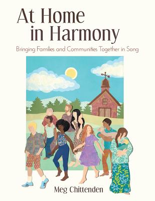 At Home in Harmony: Bringing Families and Communities Together in Song By Meg Chittenden (Illustrator), Meg Chittenden Cover Image