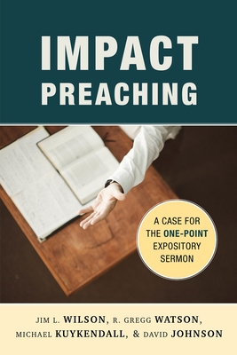 Impact Preaching: A Case for the One-Point Expository Sermon By Jim L. Wilson, R. Gregg Watson, Michael Kuykendall Cover Image