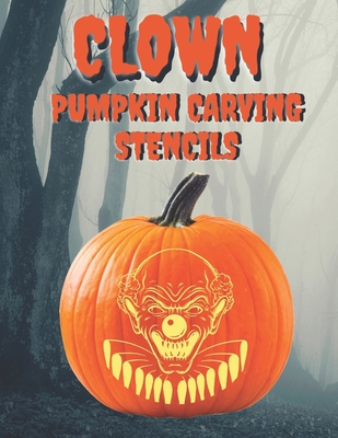 Clown Pumpkin Carving Stencils: 25+ Scary and Creepy Clowns, Mimes, and Theater Masks for Your Scariest Halloween of All Time Cover Image