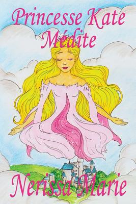 Princesse Kate Médite (Livre pour Enfants sur la Méditation Consciente, livre  enfant, livre jeunesse, conte enfant, livre pour enfant, histoire pour e  (Paperback)