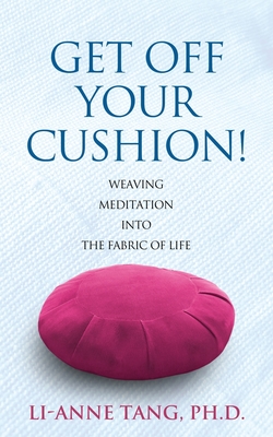 Get Off Your Cushion: Weaving Meditation into the Fabric of Life Cover Image