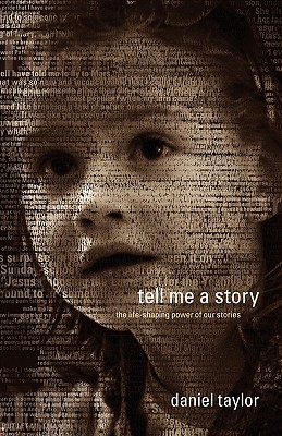 Tell Me a Story: The Life-Shaping Power of Our Stories By Daniel Taylor Cover Image