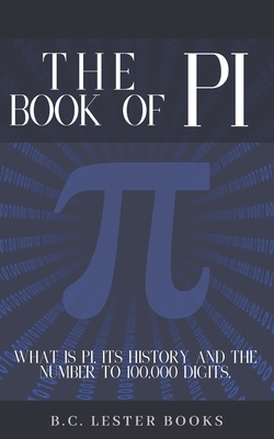 The Book Of Pi: What is Pi, it's history and the number to 100,000 digits.: A concise handbook of Pi to 100,000 decimal places. Cover Image