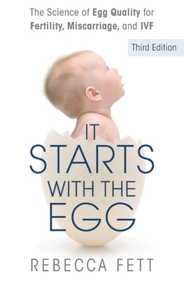 It Starts with the Egg: The Science of Egg Quality for Fertility, Miscarriage, and IVF (Third Edition) Cover Image