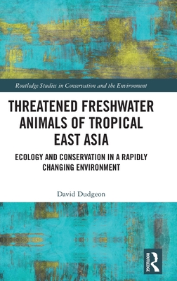Threatened Freshwater Animals of Tropical East Asia: Ecology and Conservation in a Rapidly Changing Environment By David Dudgeon Cover Image