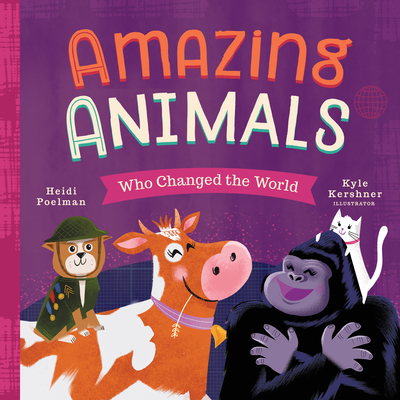 Amazing Animals Who Changed the World (People Who Changed the World) By Heidi Poelman, Kyle Kershner (Illustrator) Cover Image