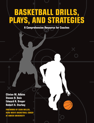 Basketball Drills, Plays and Strategies: A Comprehensive Resource for Coaches By Clint Adkins, Steven Bain, Edward Dreyer, Robert A. Starkey Cover Image