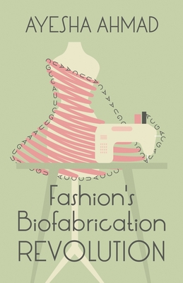 Fashion's Biofabrication Revolution By Ayesha Ahmad Cover Image