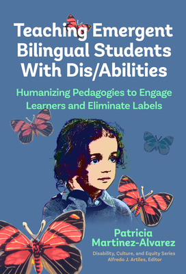 Teaching Emergent Bilingual Students with Dis/Abilities: Humanizing Pedagogies to Engage Learners and Eliminate Labels (Disability) By Patricia Martínez-Álvarez, Alfredo J. Artiles (Editor) Cover Image