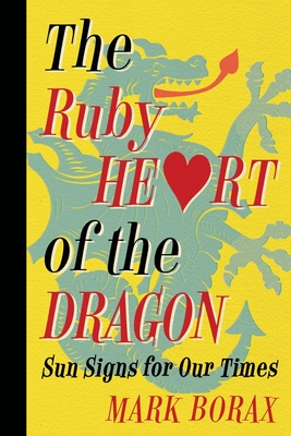 The Ruby Heart of the Dragon: Sun Signs for Our Times By Mark J. Borax Cover Image