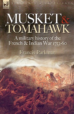 Musket & Tomahawk: A Military History of the French & Indian War, 1753-1760 (Regiments & Campaigns) Cover Image