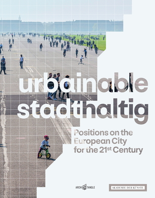 Urbainable/Stadthaltig: Positions on the European City for the 21st Century By Tim Rieniets (Editor), Matthias Sauerbruch (Editor), Jörn Walter (Editor) Cover Image