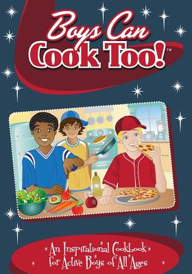 Boys Can Cook Too!: An Inspirational Cookbook for Active boys of all Ages Cover Image
