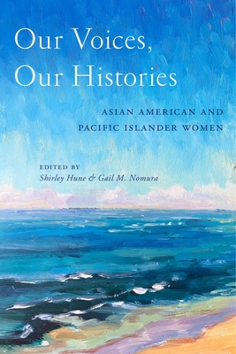 Our Voices, Our Histories: Asian American and Pacific Islander Women By Shirley Hune (Editor), Gail M. Nomura (Editor) Cover Image