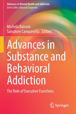 Advances in Substance and Behavioral Addiction: The Role of Executive Functions (Advances in Mental Health and Addiction)