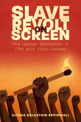 Slave Revolt on Screen: The Haitian Revolution in Film and Video Games (Caribbean Studies) Cover Image