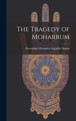 The Tragedy of Moharrum By Peerzadah Motamiya Sajjadah Nashin Cover Image