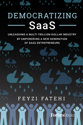 Democratizing Saas: Unleashing a Multi-Trillion-Dollar Industry by Empowering a New Generation of Saas Entrepreneurs By Feyzi Fatehi Cover Image