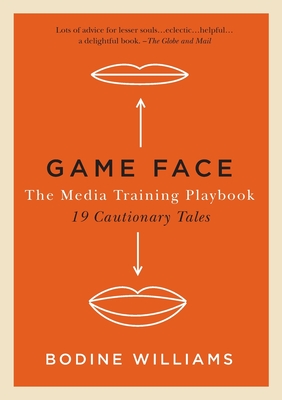 Game Face: The Media Training Playbook, 19 Cautionary Tales Cover Image