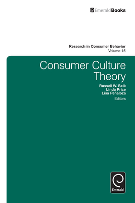 Consumer Culture Theory (Research in Consumer Behavior #19