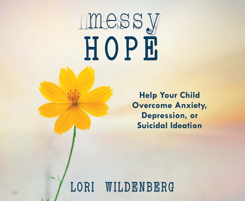 Messy Hope: Help Your Child Overcome Anxiety, Depression, or Suicidal Ideation By Lori Wildenberg, Jaimee Draper (Narrator) Cover Image