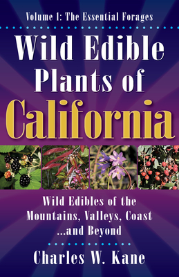 Wild Edible Plants of California: Volume 1: The Essentail Forages By Charles W. Kane Cover Image